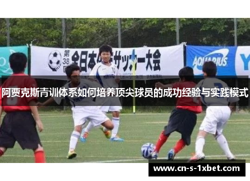 阿贾克斯青训体系如何培养顶尖球员的成功经验与实践模式