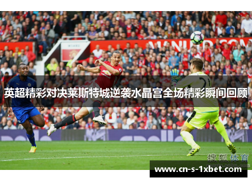 英超精彩对决莱斯特城逆袭水晶宫全场精彩瞬间回顾