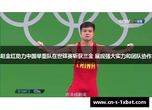 赵金红助力中国举重队在世锦赛斩获三金 展现强大实力和团队协作