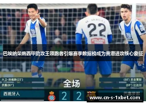 巴埃纳荣膺西甲助攻王领跑者引爆赛季数据榜成为黄潜进攻核心象征 巴埃纳荣膺西甲助攻王领跑者引爆赛季数据榜成为黄潜进攻核心象征