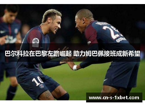 巴尔科拉在巴黎左路崛起 助力姆巴佩接班成新希望