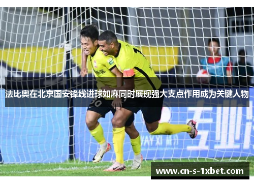 法比奥在北京国安锋线进球如麻同时展现强大支点作用成为关键人物