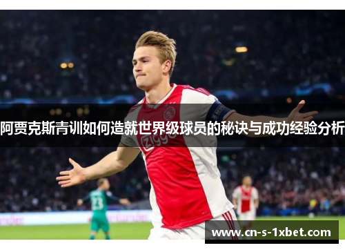 阿贾克斯青训如何造就世界级球员的秘诀与成功经验分析